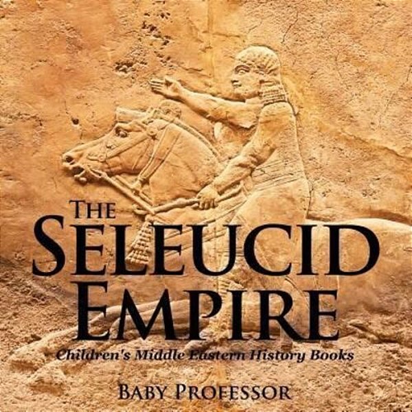 The Seleucid Empire Children's Middle Eastern History Books-..