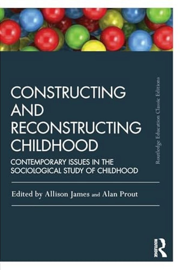 Constructing And Reconstructing Childhood: Contemporary Issues In The Sociological Study Of Childhood-..