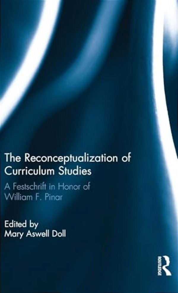 The Reconceptualization Of Curriculum Studies: A Festschrift In Honor Of William F. Pinar-..