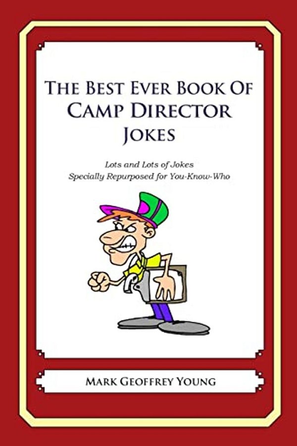 The Best Ever Book Of Camp Director Jokes: Lots And Lots Of Jokes Specially Repurposed For You-Know-who-..