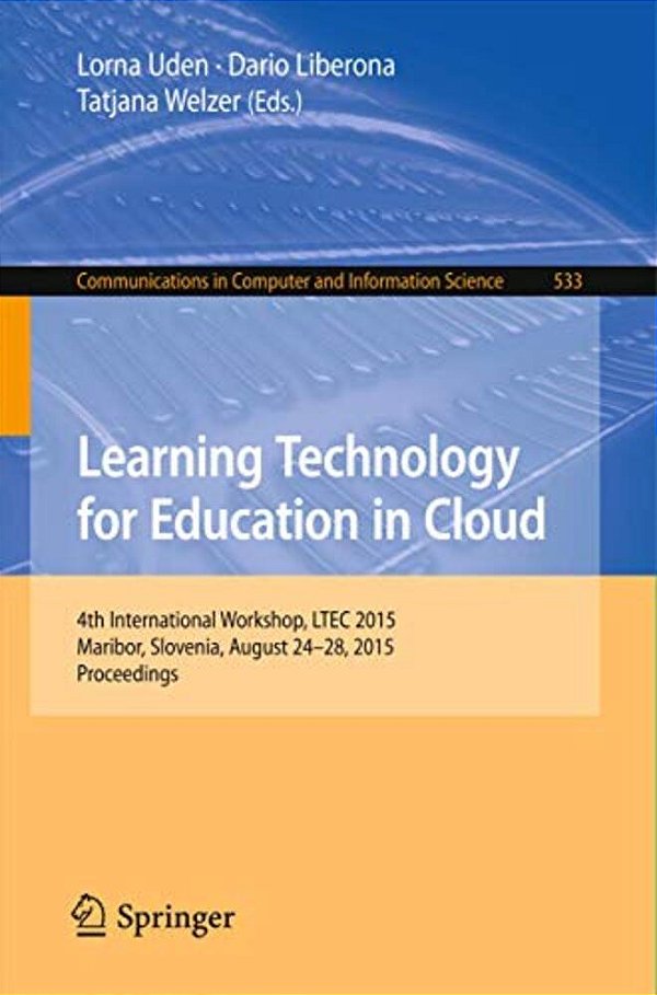 Learning Technology For Education In Cloud: 4Th International Workshop, Ltec 2015, Maribor, Slovenia, August 24-28, 2015, Proceedings-..