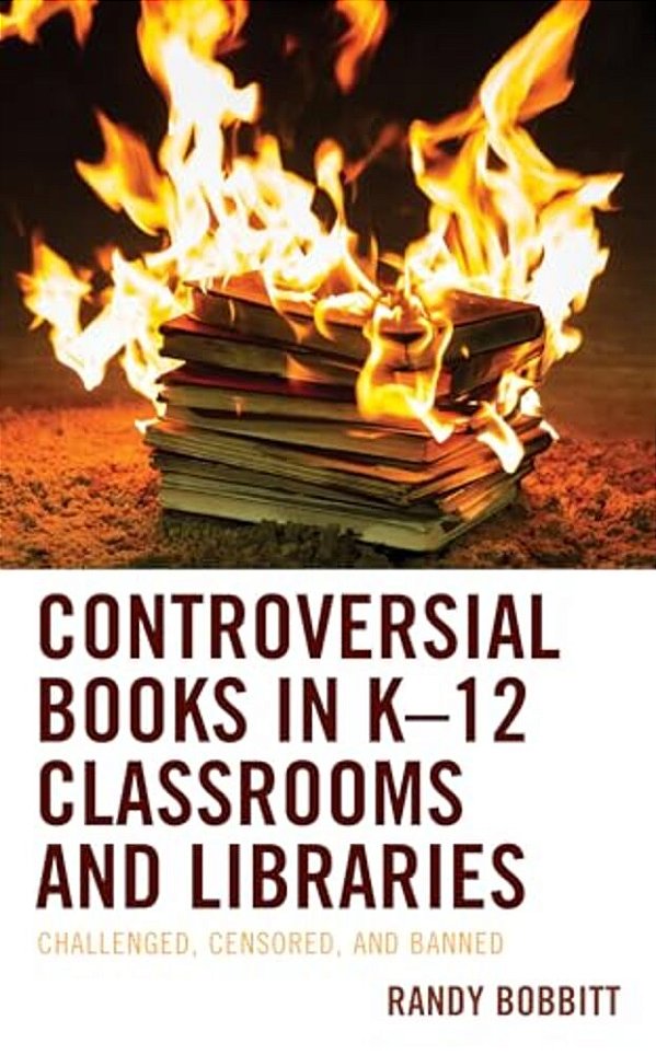 Controversial Books In K-12 Classrooms And Libraries: Challenged, Censored, And Banned-..