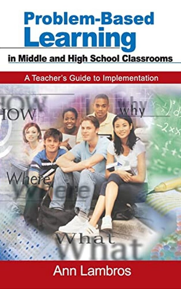 Problem-Based Learning In Middle And High School Classrooms: A Teacher's Guide To Implementation-..