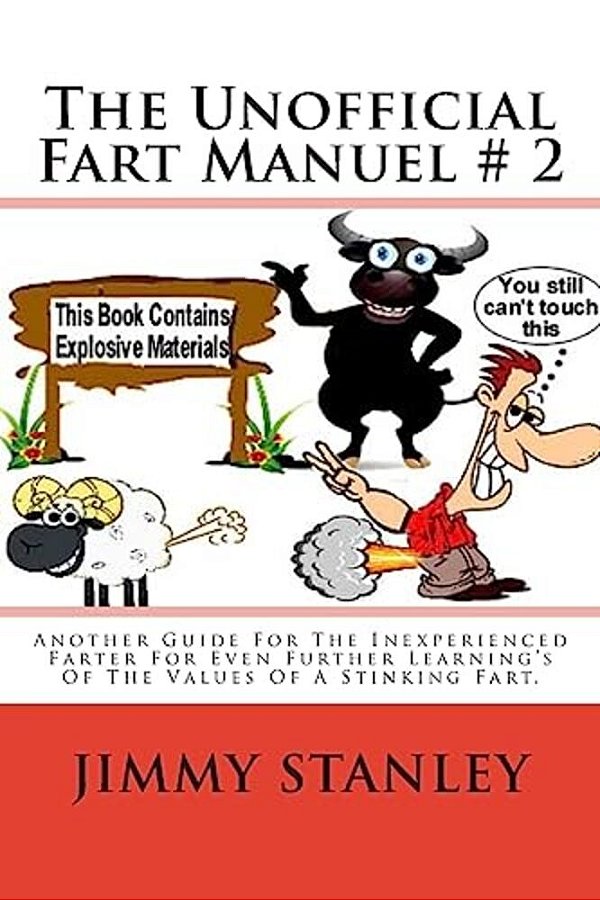 The Unofficial Fart Manuel # 2: Another Guide For The Inexperienced Farter For Even Further Learning's Of The Values Of A Stinking Fart. -..
