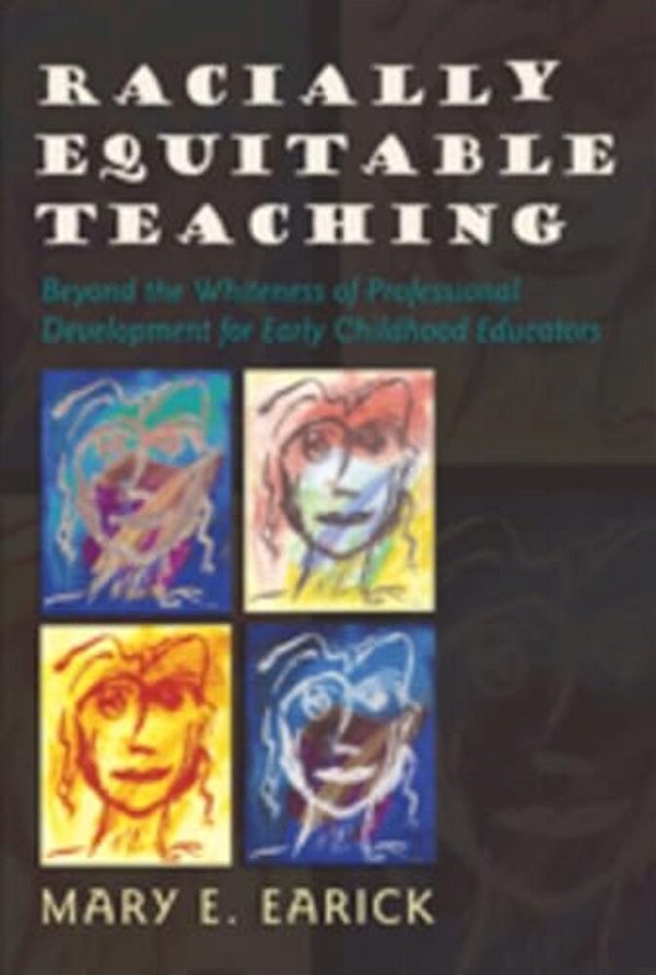 Racially Equitable Teaching: Beyond The Whiteness Of Professional Development For Early Childhood Educators-..