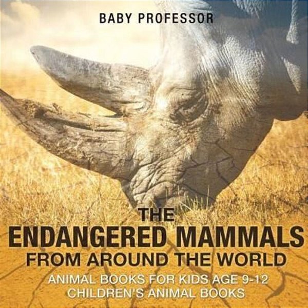 The Endangered Mammals From Around The World: Animal Books For Kids Age 9-12 Children's Animal Books-..