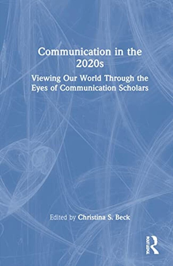 Communication In The 2020S: Viewing Our World Through The Eyes Of Communication Scholars-..