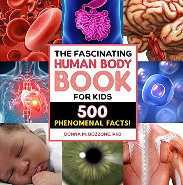 The Fascinating Human Body Book For Kids: 500 Phenomenal Facts!-..