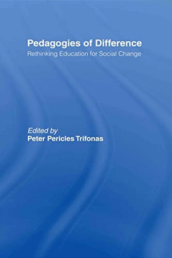 Pedagogies Of Difference: Rethinking Education For Social Justice-..