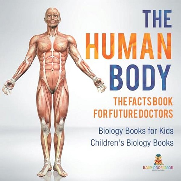 The Human Body: The Facts Book For Future Doctors - Biology Books For Kids Children's Biology Books-..