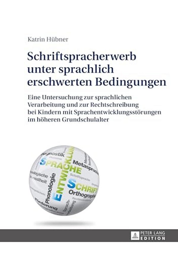 Schriftspracherwerb Unter Sprachlich Erschwerten Bedingungen: Eine Untersuchung Zur Sprachlichen Verarbeitung Und Zur Rechtschreibung Bei Kindern Mit-..