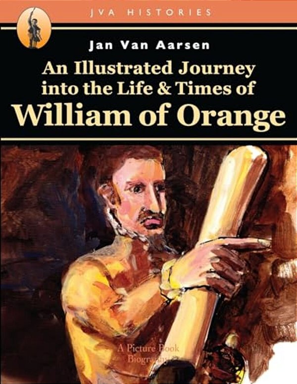 An Illustrated Journey Into The Life & Times Of William Of Orange-..