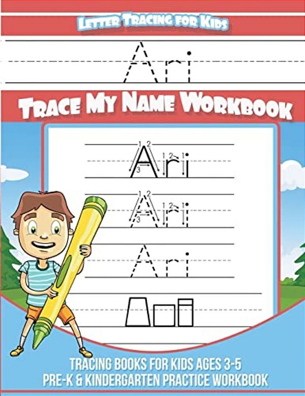 Ari Letter Tracing For Kids Trace My Name Workbook: Tracing Books For Kids Ages 3 - 5 Pre-k & Kindergarten Practice Workbook-..