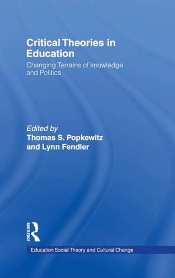 Critical Theories In Education: Changing Terrains Of Knowledge And Politics-..