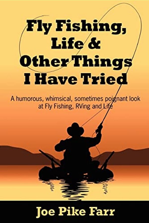 Fly Fishing, Life And Other Things I Have Tried-..