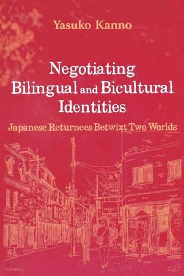 Negotiating Bilingual And Bicultural Identities: Japanese Returnees Betwixt Two Worlds-..