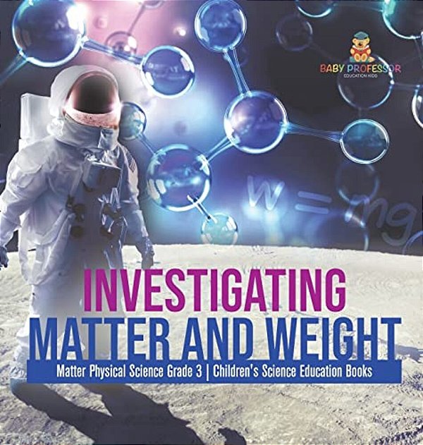 Investigating Matter And Weight Matter Physical Science Grade 3 Children's Science Education Books-..