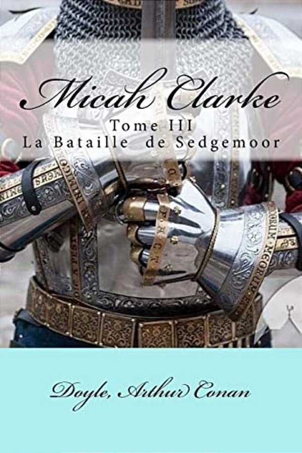 Micah Clarke: Tome III La Bataille De Sedgemoor-..