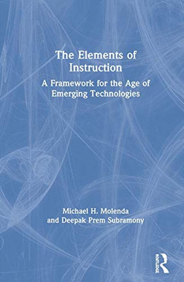 The Elements Of Instruction: A Framework For The Age Of Emerging Technologies-..