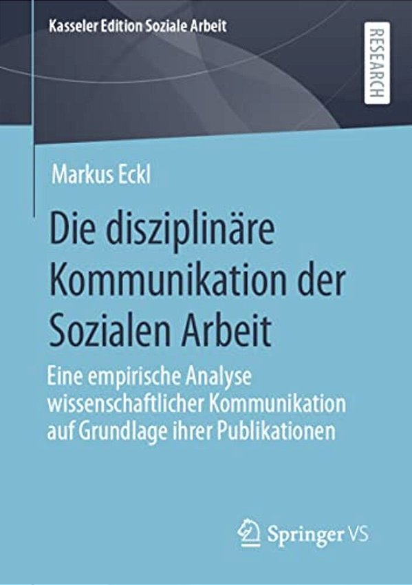 Die Disziplinäre Kommunikation Der Sozialen Arbeit: Eine Empirische Analyse Wissenschaftlicher Kommunikation Auf Grundlage Ihrer Publikationen-..