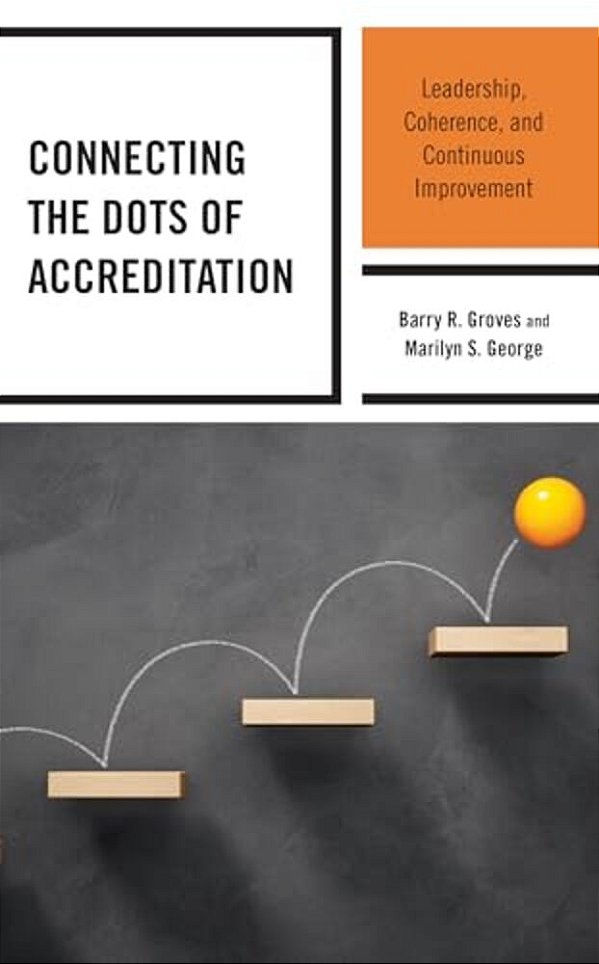 Connecting The Dots Of Accreditation: Leadership, Coherence, And Continuous Improvement-..