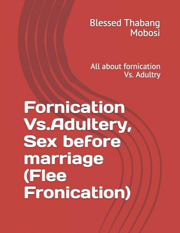 Fornication Vs. Adultery, Sex Before Marriage (Flee Fronication): All About Fornication Vs. Adultry-..