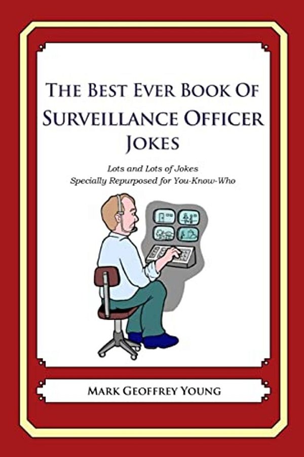 The Best Ever Book Of Surveillance Officer Jokes: Lots And Lots Of Jokes Specially Repurposed For You-Know-who-..