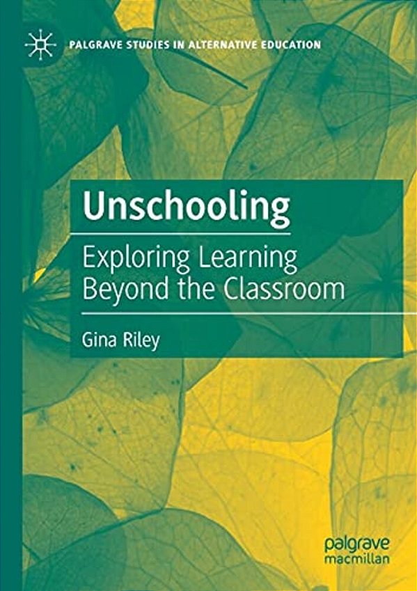Unschooling: Exploring Learning Beyond The Classroom-..