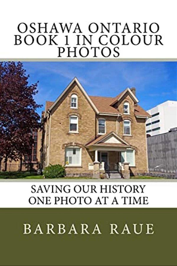 Oshawa Ontario Book 1 In Colour Photos: Saving Our History One Photo At A Time-..