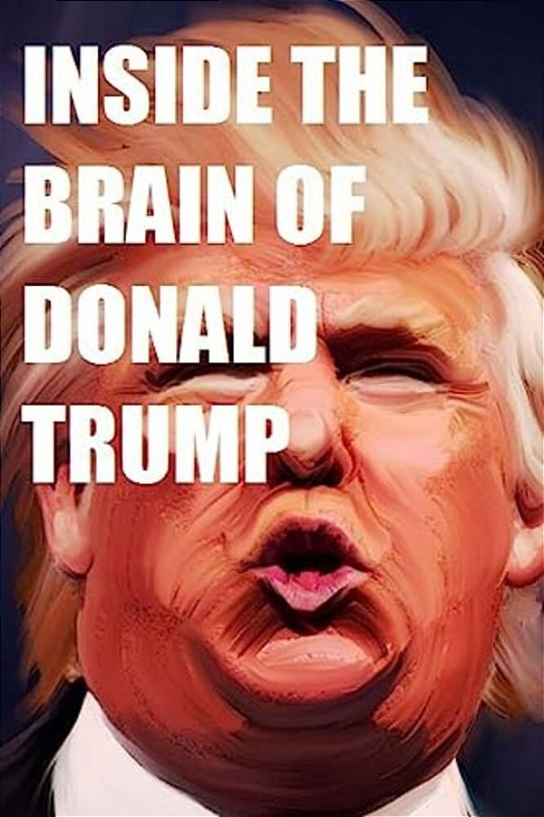 Inside The Brain Of Donald Trump: The Genius That Is Trump-..