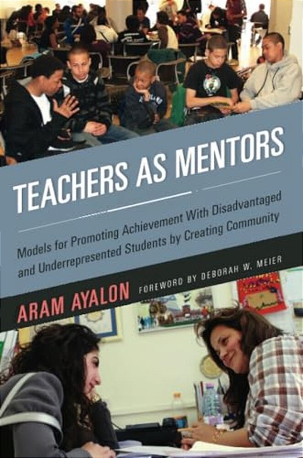 Teachers As Mentors: Models For Promoting Achievement With Disadvantaged And Underrepresented Students By Creating Community-..