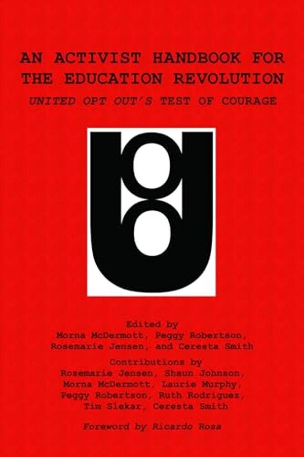 An Activist Handbook For The Education Revolution: United Opt Out's Test Of Courage-..
