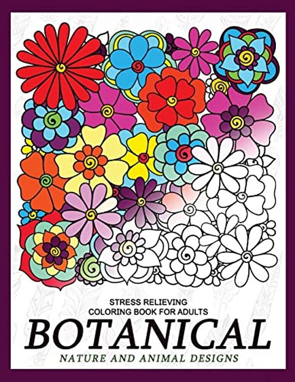 Botanical Nature And Animal Designs Stress Relieving Coloring Book For Adults: Florals And Animal Coloring Books For Grown-Ups-..