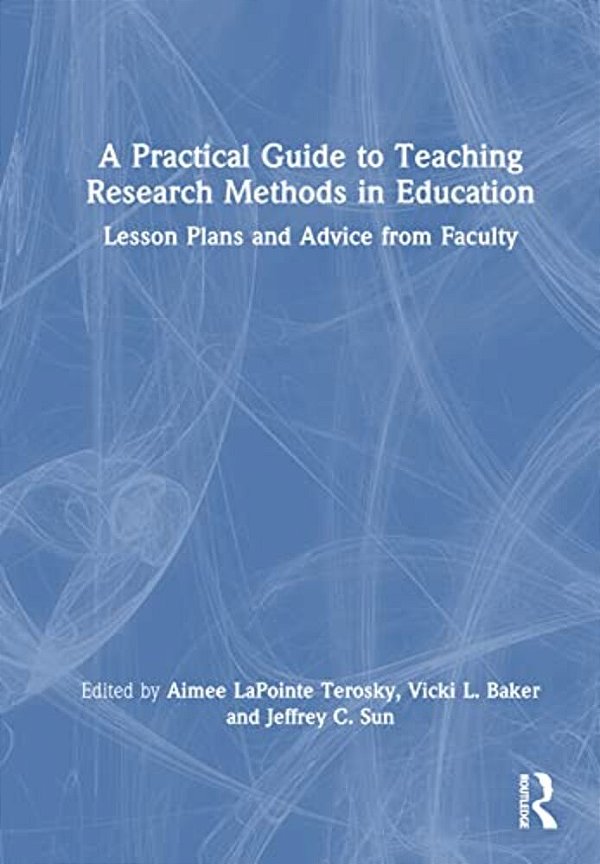 A Practical Guide To Teaching Research Methods In Education: Lesson Plans And Advice From Faculty-..