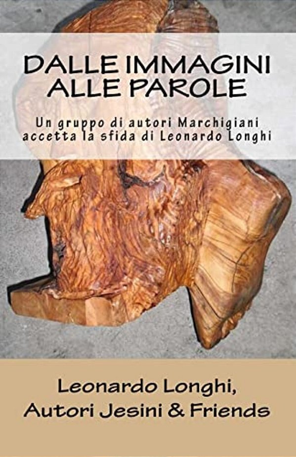 Dalle Immagini Alle Parole: Un Gruppo Di Autori Marchigiani Accetta La Sfida Di Leonardo Longhi-..