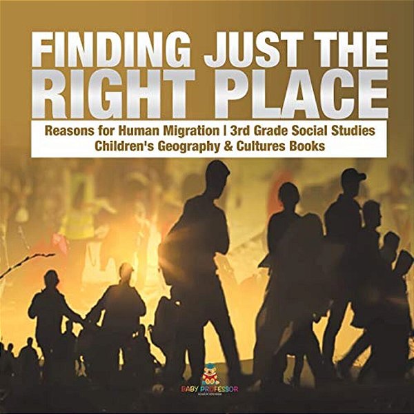 Finding Just The Right Place Reasons For Human Migration 3RD Grade Social Studies Children's Geography & Cultures Books-..