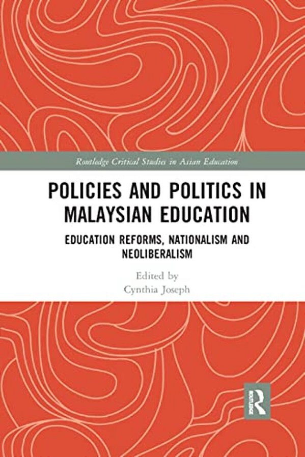 Policies And Politics In Malaysian Education: Education Reforms, Nationalism And Neoliberalism-..