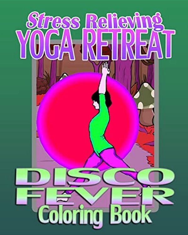Stress Relieving Yoga Retreat & Disco Fever (Coloring Book)-..