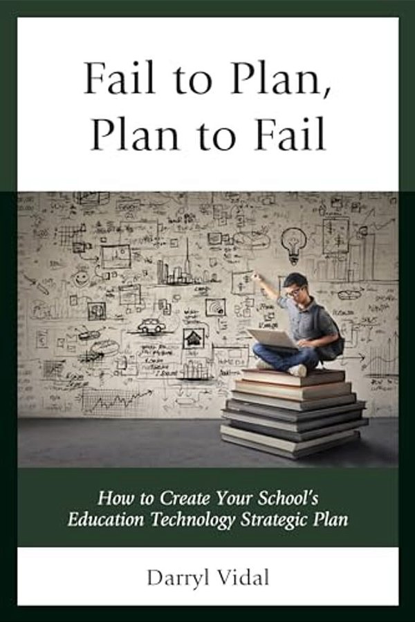Fail To Plan, Plan To Fail: How To Create Your School's Education Technology Strategic Plan-..