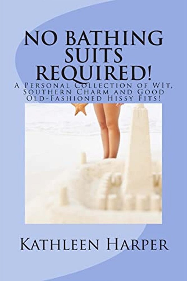No Bathing Suits Required: Personal Collection Of Wit, Southern Charm And Good Old-Fashioned Hissy Fits-..