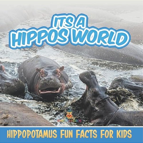 Its A Hippos World: Hippopotamus Fun Facts For Kids-..