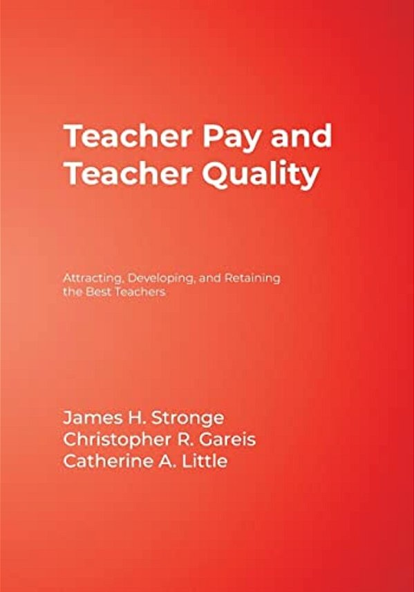 Teacher Pay & Teacher Quality: Attracting, Developing, & Retaining The Best Teachers-..