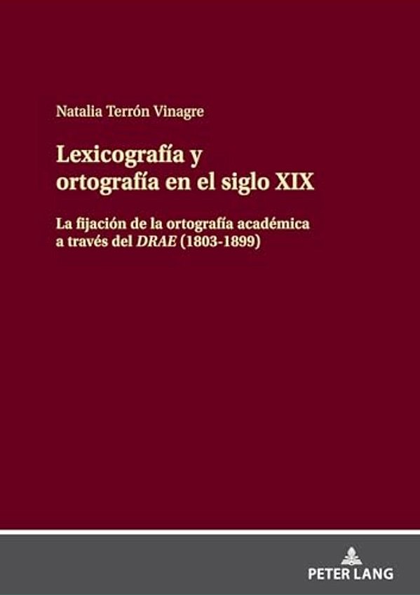 Lexicografía Y Ortografía En El Siglo XIX: La Fijación De La Ortografía Académica A Través Del Drae (1803-1899)-..