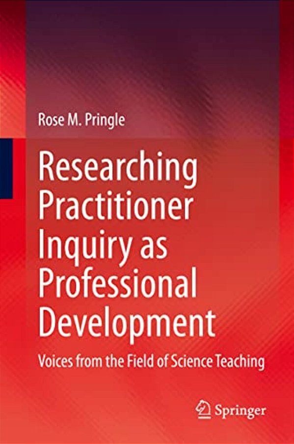 Researching Practitioner Inquiry As Professional Development: Voices From The Field Of Science Teaching-..