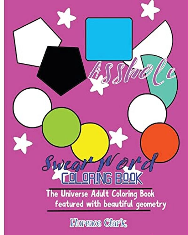 Asshole: Swear Word Coloring Book: The Universe Adult Coloring Book Featured With Beautiful Geometry-..
