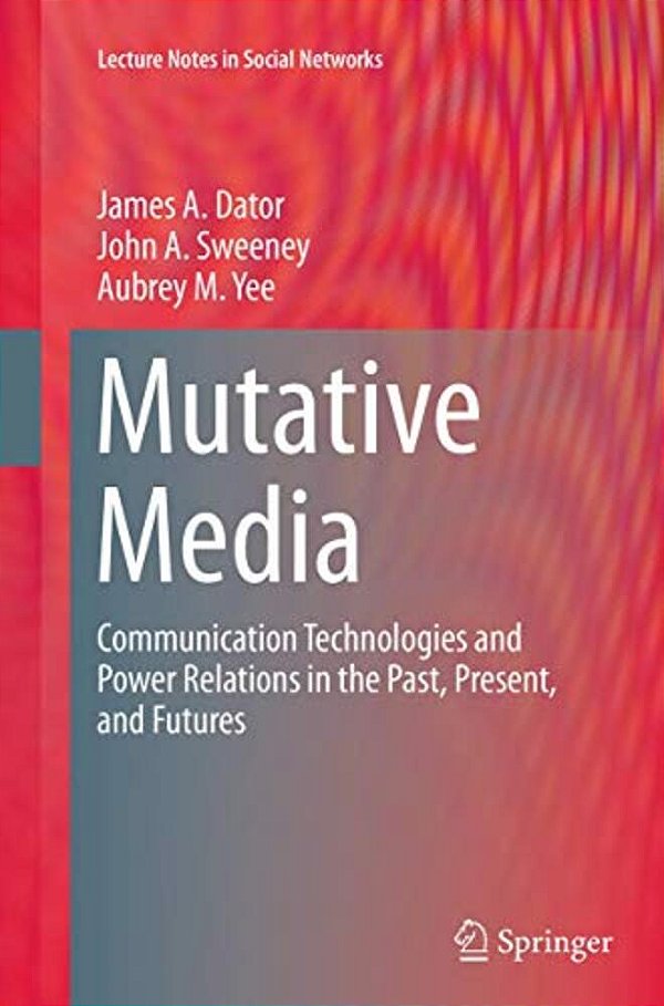 Mutative Media: Communication Technologies And Power Relations In The Past, Present, And Futures-..