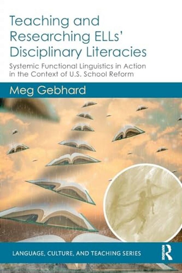 Teaching And Researching Ells' Disciplinary Literacies: Systemic Functional Linguistics In Action In The Context Of U. S. School Reform-..
