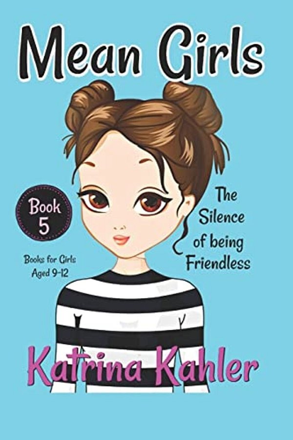Mean Girls - Book 5: The Silence Of Being Friendless-..