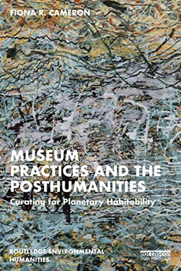Museum Practices And The Posthumanities: Curating For Planetary Habitability-..