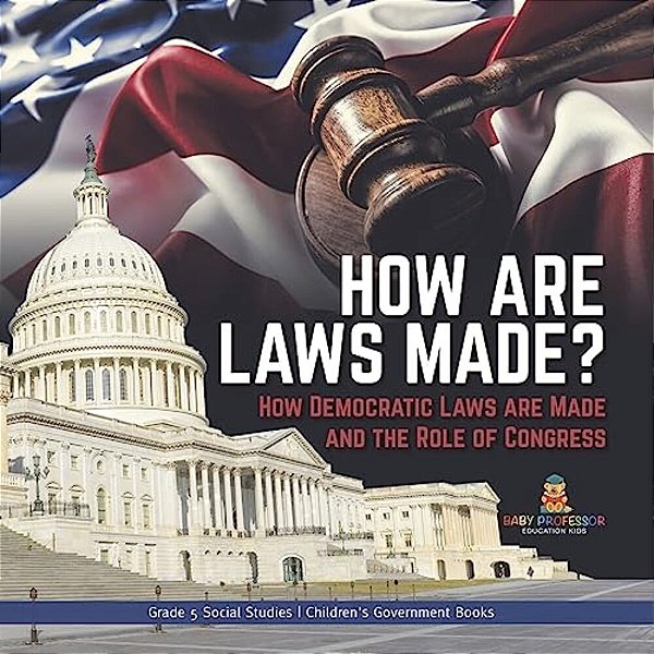 How Are Laws Made?: How Democratic Laws Are Made And The Role Of Congress Grade 5 Social Studies Children's Government Books-..